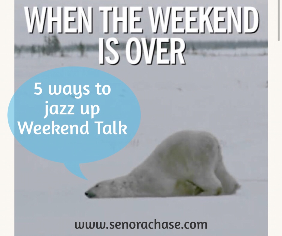 5 ways to jazz up Weekend Talk – Señora Chase